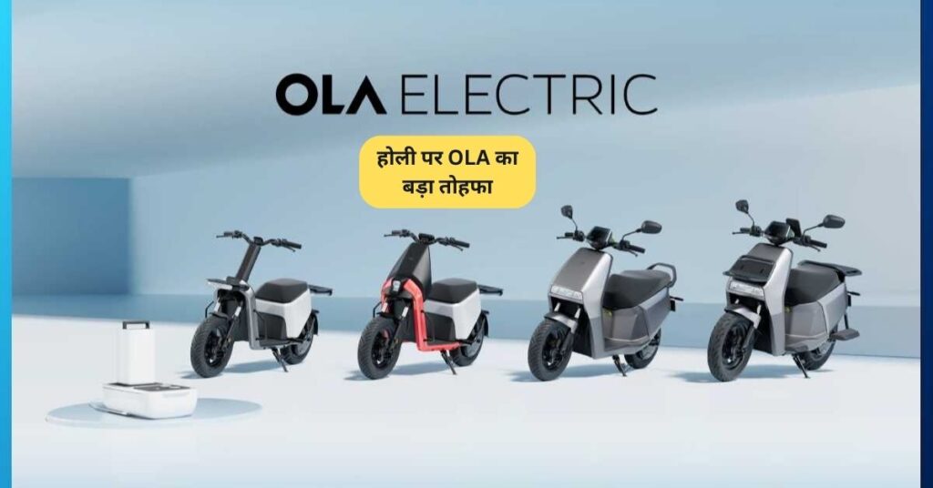 होली पर OLA का बड़ा तोहफा – इलेक्ट्रिक स्कूटरों पर बंपर छूट! 5 होली पर OLA का बड़ा तोहफा